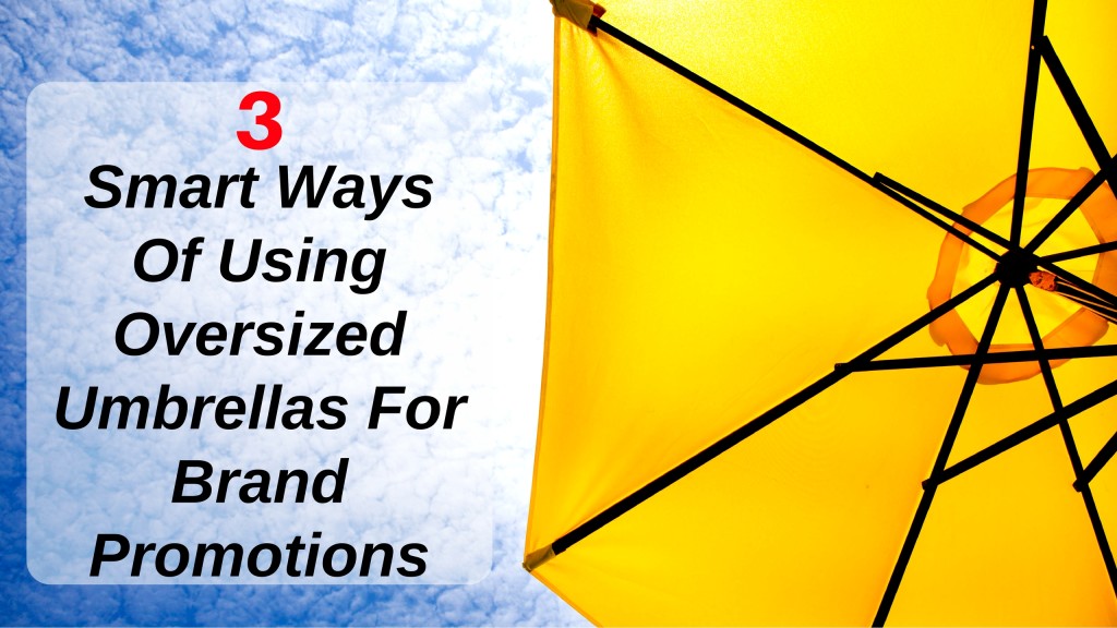 3 Smart Ways Of Using Oversized Umbrellas For Brand Promotions
