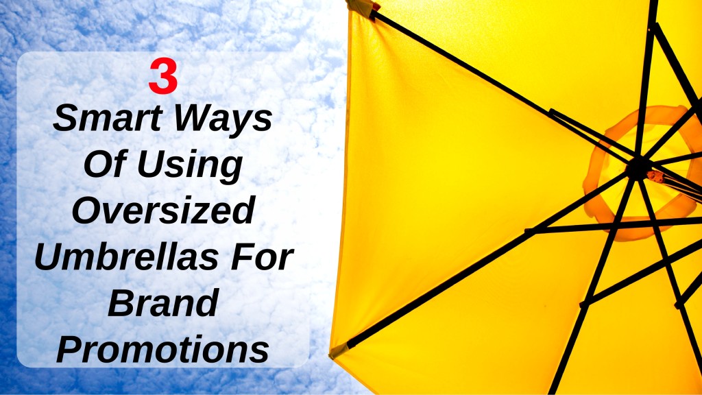 3 Smart Ways Of Using Oversized Umbrellas For Brand Promotions