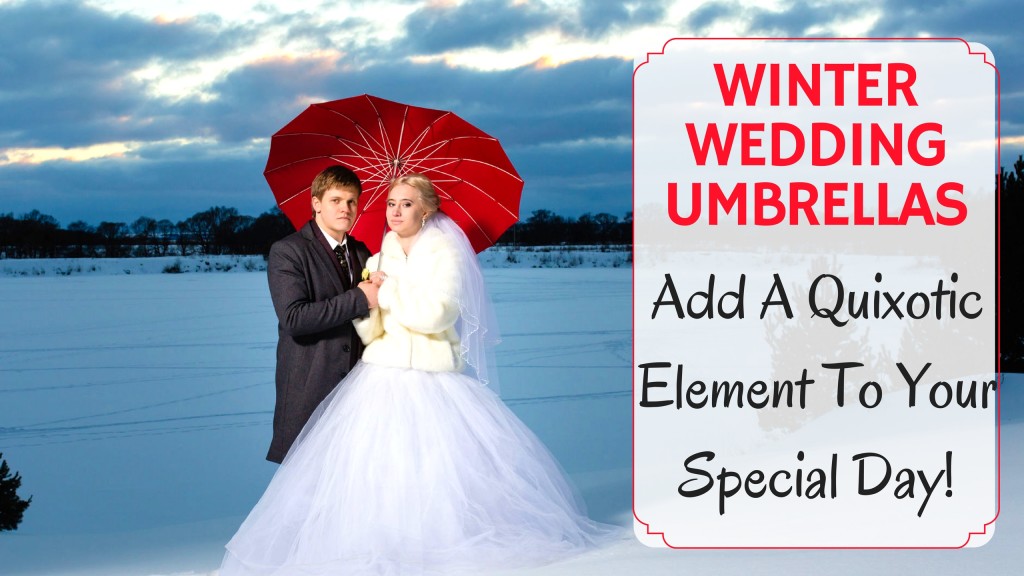 Winter Wedding Umbrellas – Add A Quixotic Element To Your Special Day!